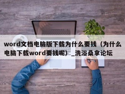 宁波word文档电脑版下载为什么要钱（为什么电脑下载word要钱呢）_洗浴桑拿论坛