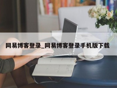 宁波网易博客登录_网易博客登录手机版下载 