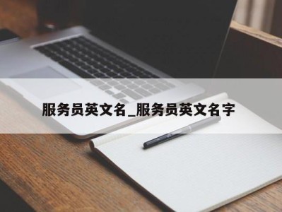 宁波服务员英文名_服务员英文名字 