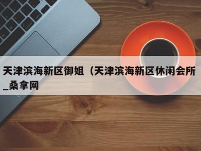 宁波天津滨海新区御姐（天津滨海新区休闲会所 _桑拿网