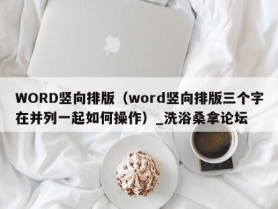 宁波WORD竖向排版（word竖向排版三个字在并列一起如何操作）_洗浴桑拿论坛